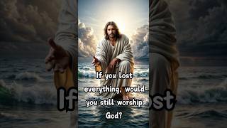 If you lost everything, would you still worship God?  #jesus #jesuslovesyou #jesussaves #jesusshorts