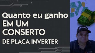 Quanto eu ganho em um conserto de Placa Inverter