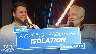 Avoiding Leadership Isolation | History Makers Leadership Podcast Ep 17