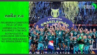 PALMEIRAS CAMPEÃO E OS MELHORES E PIORES DO CAMPEONATO BRASILEIRO DE 2023  - NOITE F.C #93