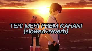 TERI MERI PREM KAHANI { s l o w e d + r e v e r b }