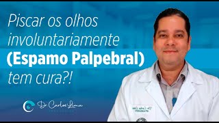 Piscar os olhos involuntariamente (Espasmo palpebral) tem cura?!