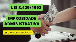 LEI 8.429/1992 - IMPROBIDADE ADMINISTRATIVA - LEI COMPLETA EM ÁUDIO