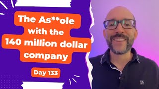 The As**ole with the 140 million dollar company - Day 133 Diary of a Digital Entrepreneur (traveler)