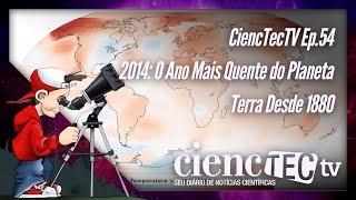 CiencTecTV Ep.54 - 2014: O Ano Mais Quente do Planeta Terra Desde 1880