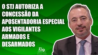 Entenda a decisão do STJ que autoriza a concessão da aposentadoria especial aos vigilantes.