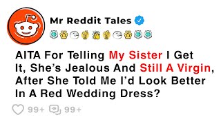 AITA For Telling My Sister I Get It, She’s Jealous And Still A Virgin... - Reddit Family Stories