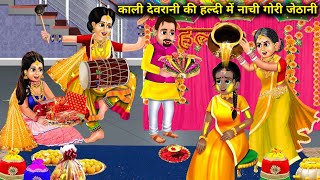 काली देवरानी की हल्दी में नाचा गोरी जेठानी|| devrani ki haldi mein nache jethani SAS Bahoo kahaniyan