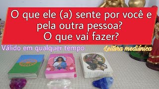 O Que Ele (A) Sente Por Mim E o que sente Pela Outra pessoa ? O Que Vai Fazer?