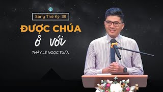 BÀI GIẢNG | ĐƯỢC CHÚA Ở VỚI | SÁNG THẾ KÝ 39