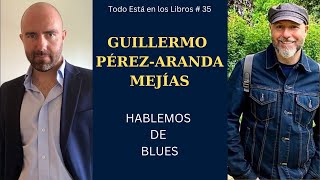 Todo Está en los Libros #35 - GUILLERMO PÉREZ-ARANDA MEJÍAS - "HABLEMOS DE BLUES"