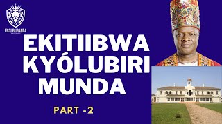 EKITIIBWA KYÓLUBIRI MUNDA -2 - MANYA EBIFA MU LUBIRI LWA KABAKA