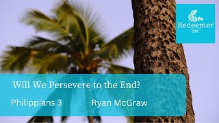 Will We Persevere to the End? Philippians 3, Dr. Ryan McGraw, Redeemer May 12, 2024