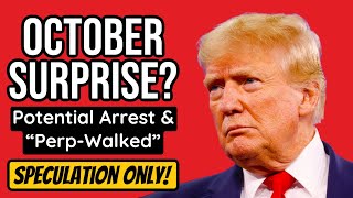 Could Donal Trump Be “Perp-Walked” As The October Surprise?