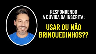 USAR OU NÃO BRINQUEDINHOS?