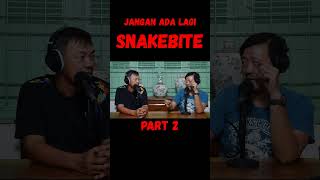 Jangan Ada Lagi SNAKEBITEs Part 2