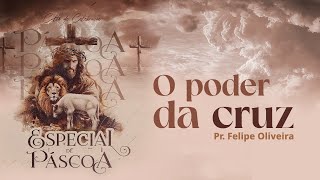 O Poder Da Cruz l Pr. Felipe Oliveira