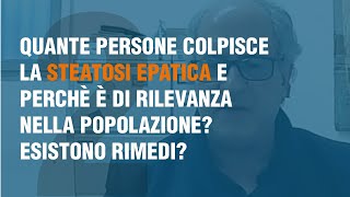 Quante persone colpisce la Steatosi Epatica? Perchè è di rilevanza nella popolazione?Ci sono rimedi?