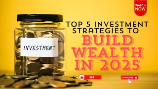 Top 5 Investment Strategies to Build Wealth in 2025