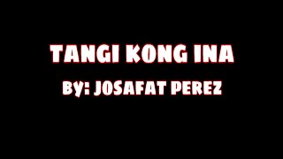 ''TANGI KONG INA'' BY: JOSAFAT  M. PEREZ  (entry #1)