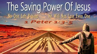 The Saving Power of Jesus - No One Left Behind, He Will Not Lose Even One, 1 Peter 1:3-5