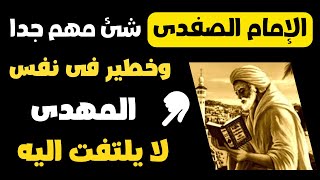 الامام الصفدى شئ مهم جدا وخطير يوجد فى نفسية المهدى لا يلتفت اليه