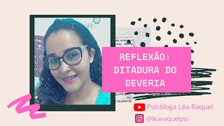 Reflexão: ditadura do “deveria” | Psicóloga Léa Raquel