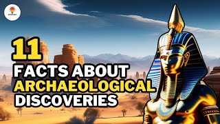 11 facts about archaeological discoveries