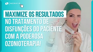 MAXIMIZE OS RESULTADOS NO TRATAMENTO DE DISFUNÇÕES DO PACIENTE COM A PODEROSA OZONIOTERAPIA!