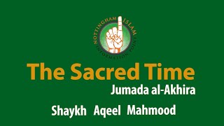 Sacred Time - The Islamic Months Revealed by Shaykh Aqeel Mahmood (Part 6. Jumada Al-Akhira)