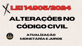 ALTERAÇÕES NO CÓDIGO CIVIL - ATUALIZAÇÃO MONETÁRIA E JUROS - LEI 14.905/2024