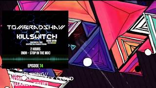 Tom Bradshaw pres. Killswitch 74 [2 Hours Non - Stop In The Mix] June 2017