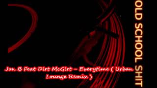 Jon B Feat Dirt McGirt   Everytime  Urban Lounge Remix