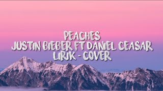 Peaches Justin Bieber ft Daniel Caesar Cover - Lirik