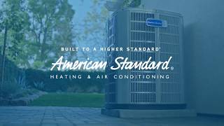 American Standard Heating & Air Conditioning BUILT TO A HIGHER STANDARD