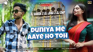 Duniya Me Aaye Ho Toh - HINDI DJ SONG - Edm Tapori Mix Dj Nanda × Dj Jona × Dj Smp