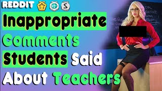 WATCH TEACHERS Share INAPPROPRIATE Comments Students MADE About Them R/AskReddit Reddit NSFW Hello