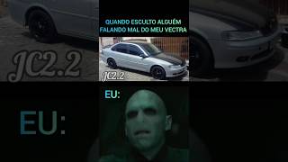 QUANDO ESCULTO ALGUÉM FALANDO MAL DO MEU VECTRA