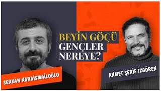 Beyin Göçü | Gençler Nereye? | Serkan Karaismailoğlu | Ahmet Şerif İzgören