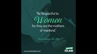 Be respectful to Women, for they are the mothers of mankind - Hazrat Imam Ali (AS)