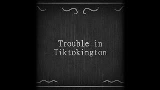 Trouble in Tiktokington