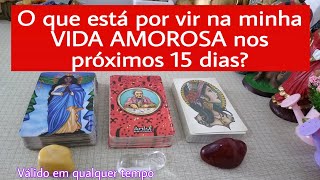 O Que está Por Vir Na Minha Vida Amorosa Nos Próx 15 Dias?