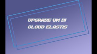 Upgrade VM di Cloud Elastis