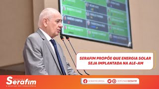 Serafim propõe que energia solar seja implantada na ALE-AM