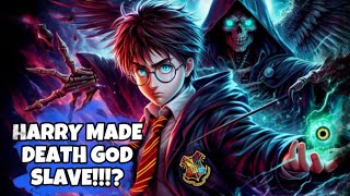 WHAT IF HARRY POTTER MADE DEATH GOD HIS SLAVE?