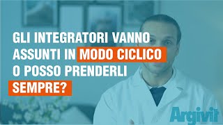 Gli integratori vanno assunti in modo ciclico o posso prenderli sempre?