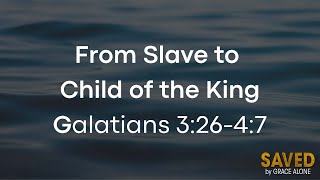 From Slave to Child of the King - Galatians