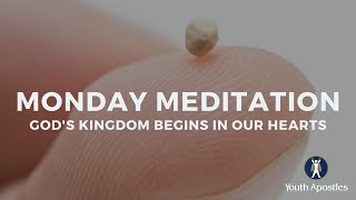 Monday Meditation - God's Kingdom begins in our hearts