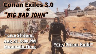 Let's Play Conan Exiles 3.0 as "Big Bad John" Live Stream!