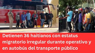 Detienen 36 haitianos  durante operativo y en autobús del transporte público